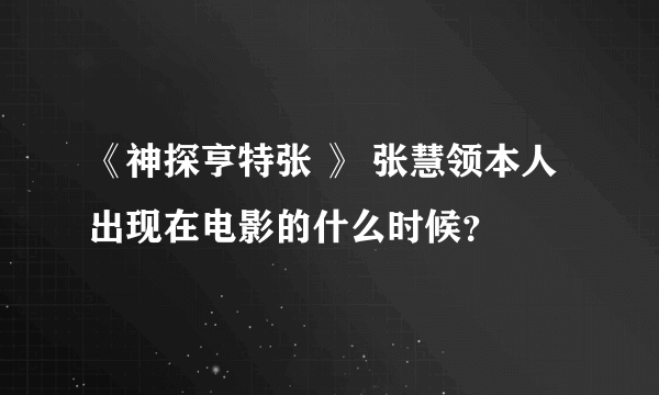 《神探亨特张 》 张慧领本人出现在电影的什么时候？