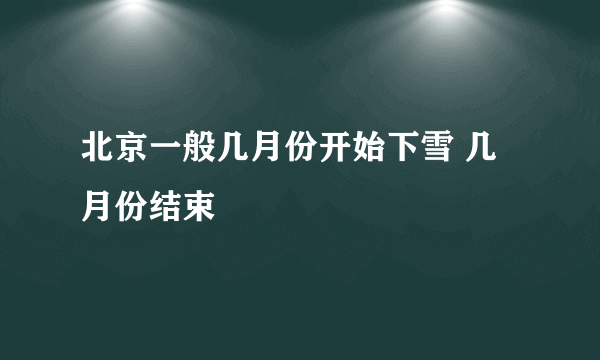 北京一般几月份开始下雪 几月份结束