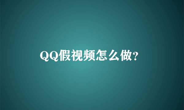 QQ假视频怎么做？