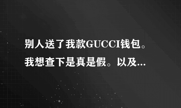 别人送了我款GUCCI钱包。我想查下是真是假。以及价格。怎么查询？