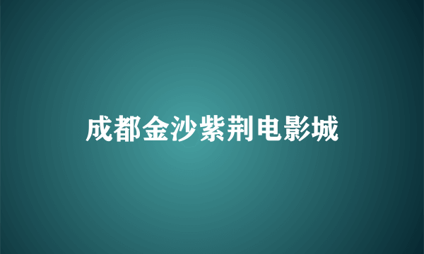 成都金沙紫荆电影城