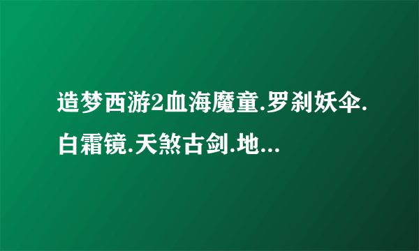 造梦西游2血海魔童.罗刹妖伞.白霜镜.天煞古剑.地煞葫芦哪个最好