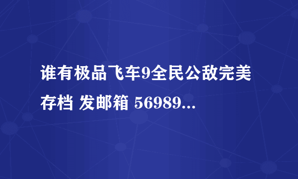 谁有极品飞车9全民公敌完美存档 发邮箱 569895803