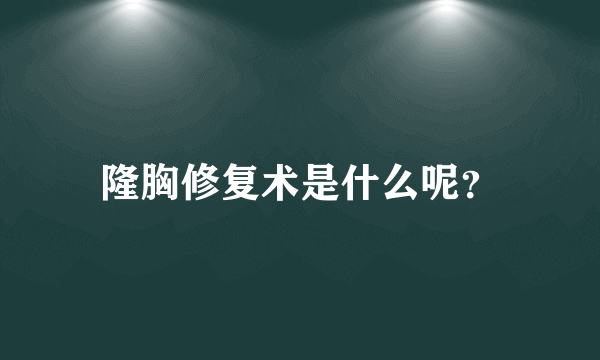 隆胸修复术是什么呢？