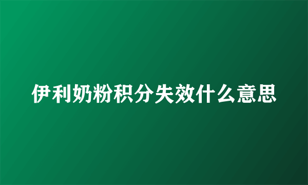 伊利奶粉积分失效什么意思