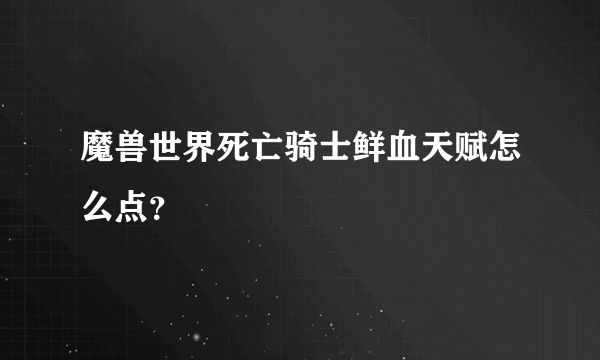 魔兽世界死亡骑士鲜血天赋怎么点？