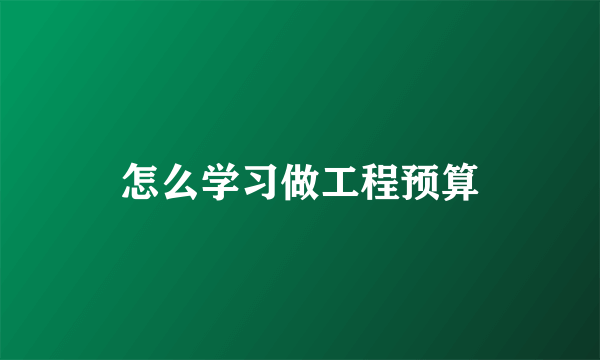 怎么学习做工程预算