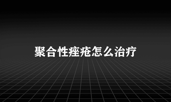 聚合性痤疮怎么治疗