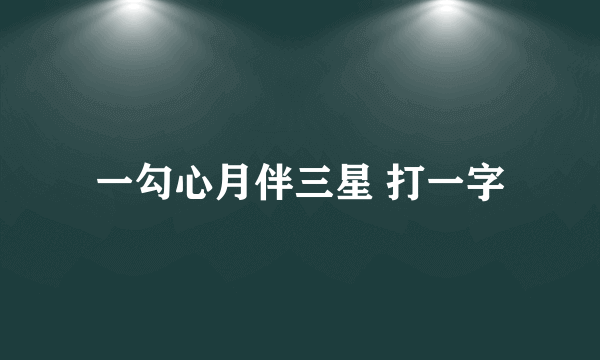 一勾心月伴三星 打一字