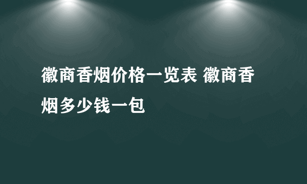 徽商香烟价格一览表 徽商香烟多少钱一包