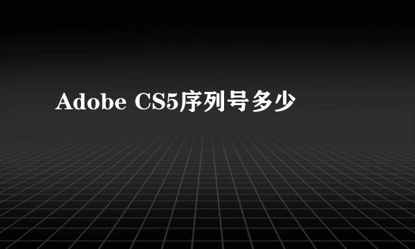 Adobe CS5序列号多少