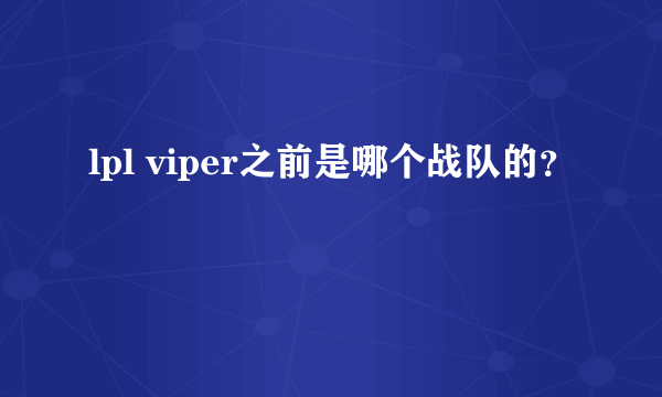 lpl viper之前是哪个战队的？