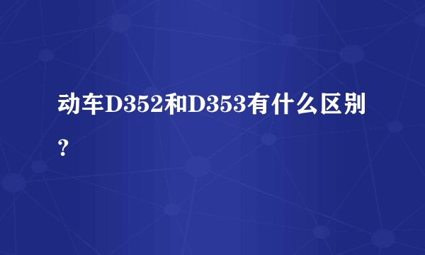 动车D352和D353有什么区别？