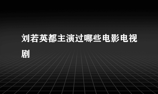 刘若英都主演过哪些电影电视剧