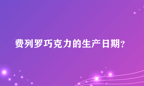 费列罗巧克力的生产日期？