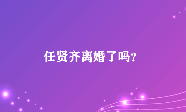 任贤齐离婚了吗？