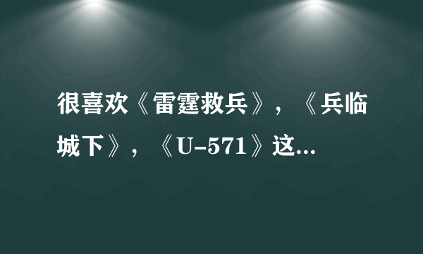 很喜欢《雷霆救兵》，《兵临城下》，《U-571》这类 二战 影片，请问其他这样的影片还有哪几部？