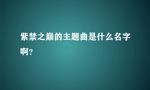 紫禁之巅的主题曲是什么名字啊？