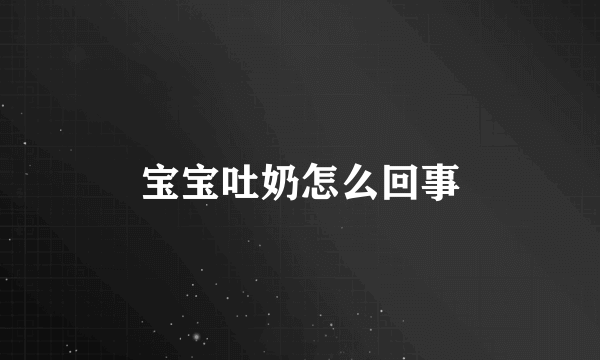 宝宝吐奶怎么回事