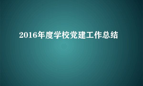 2016年度学校党建工作总结