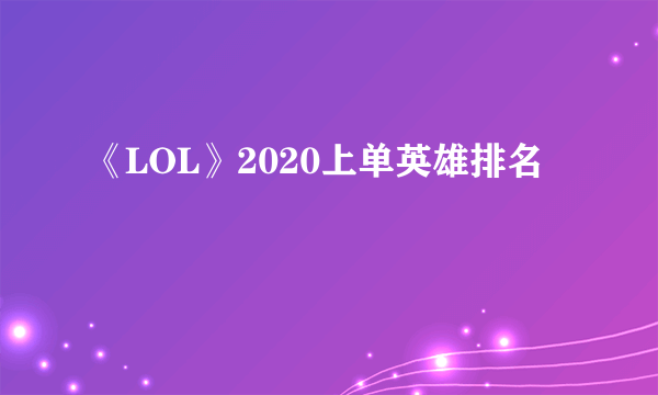 《LOL》2020上单英雄排名