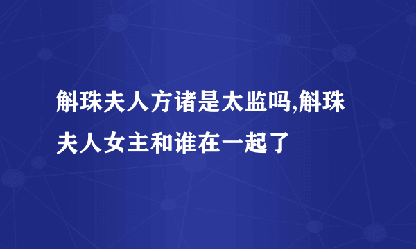 斛珠夫人方诸是太监吗,斛珠夫人女主和谁在一起了