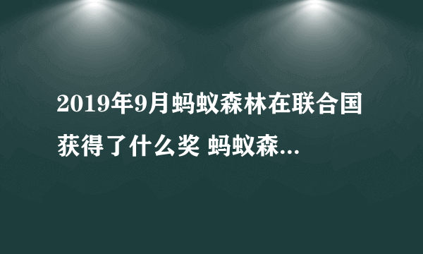 2019年9月蚂蚁森林在联合国获得了什么奖 蚂蚁森林在联合国获得了什么奖项介绍