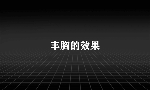 丰胸的效果