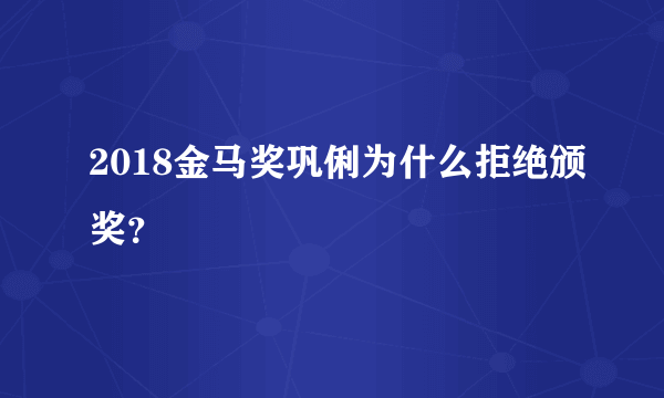 2018金马奖巩俐为什么拒绝颁奖？