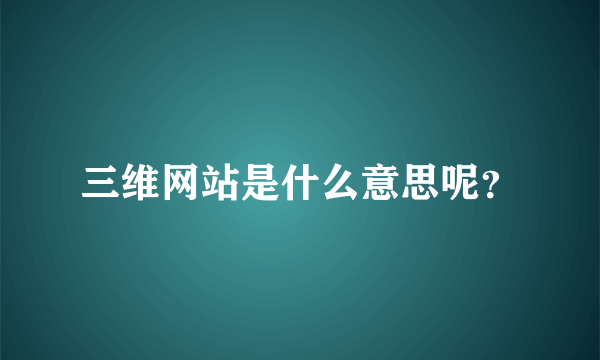 三维网站是什么意思呢？