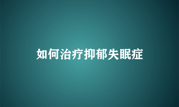 如何治疗抑郁失眠症