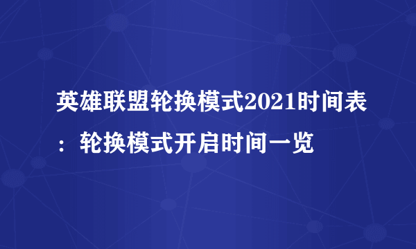 英雄联盟轮换模式2021时间表：轮换模式开启时间一览