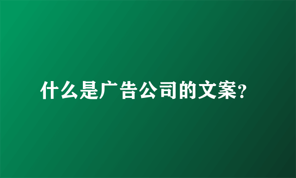 什么是广告公司的文案？