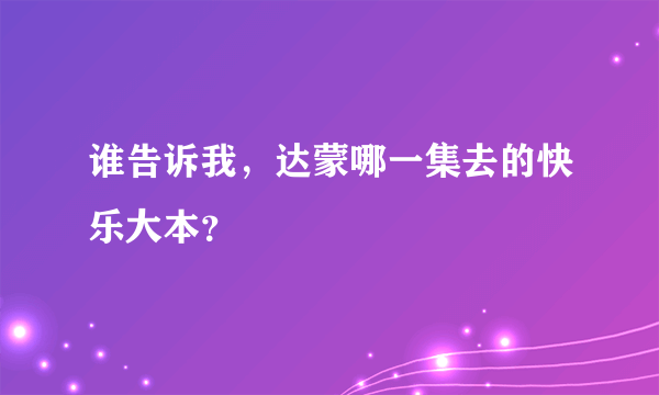 谁告诉我，达蒙哪一集去的快乐大本？