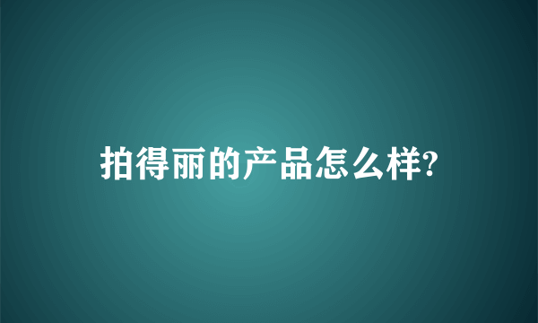 拍得丽的产品怎么样?