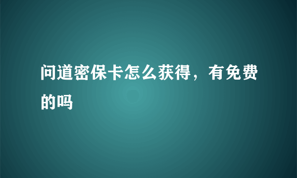 问道密保卡怎么获得，有免费的吗