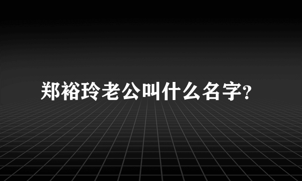 郑裕玲老公叫什么名字？