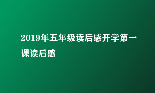 2019年五年级读后感开学第一课读后感