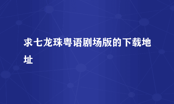 求七龙珠粤语剧场版的下载地址