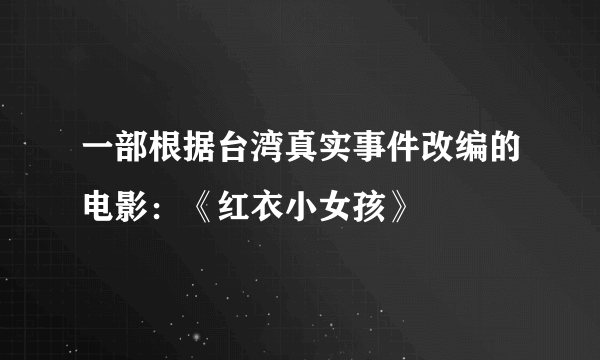 一部根据台湾真实事件改编的电影：《红衣小女孩》