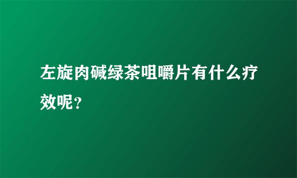 左旋肉碱绿茶咀嚼片有什么疗效呢？