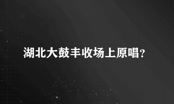 湖北大鼓丰收场上原唱？