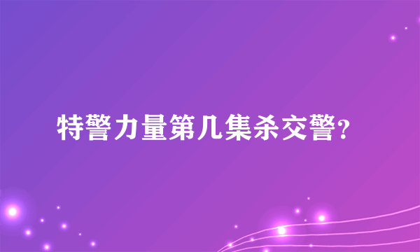 特警力量第几集杀交警？