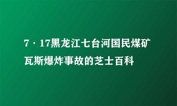 7·17黑龙江七台河国民煤矿瓦斯爆炸事故的芝士百科