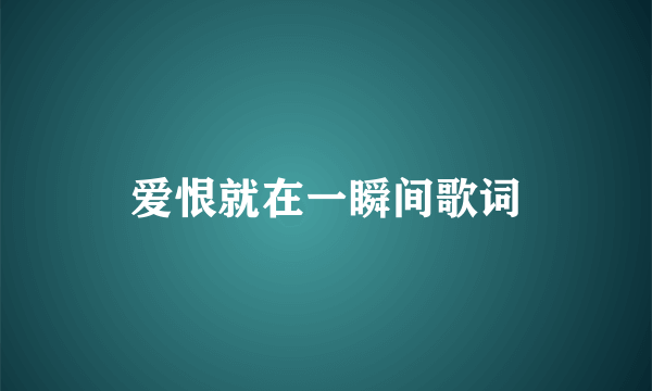 爱恨就在一瞬间歌词