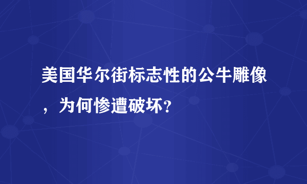 美国华尔街标志性的公牛雕像，为何惨遭破坏？