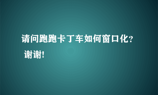 请问跑跑卡丁车如何窗口化？ 谢谢!