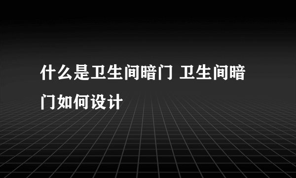 什么是卫生间暗门 卫生间暗门如何设计