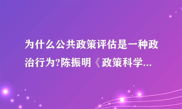 为什么公共政策评估是一种政治行为?陈振明《政策科学》中的问题