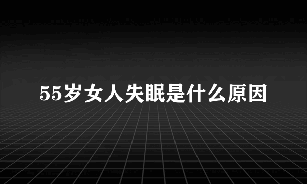 55岁女人失眠是什么原因